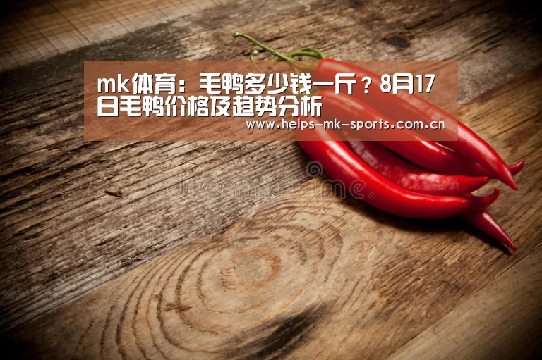 mk体育:毛鸭多少钱一斤?8月17日毛鸭价格及趋势分析(图3) mk体育官方