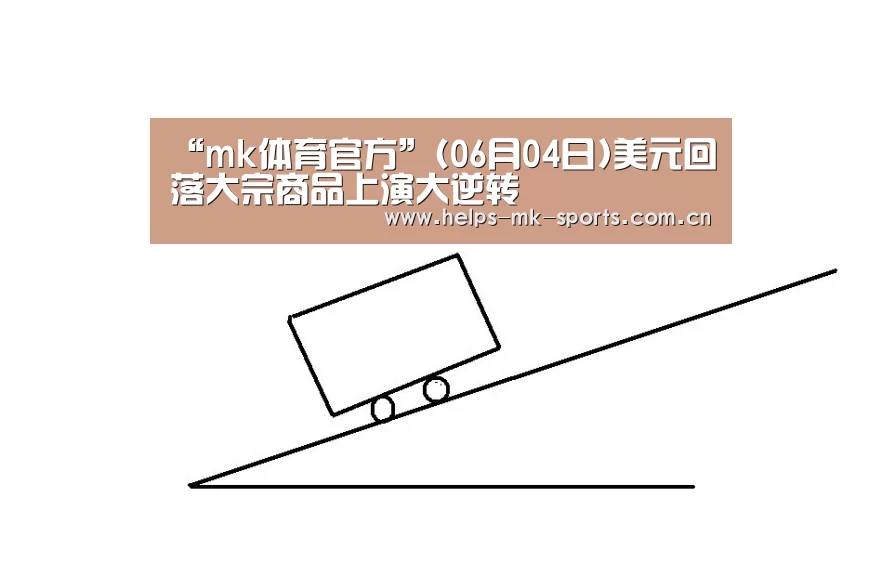“mk体育官方”(06月04日)美元回落大宗商品上演大逆转(图3) mk体育